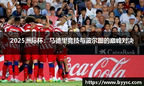 2025洲际杯：马德里竞技与波尔图的巅峰对决