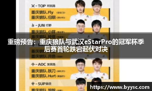 重磅预告：重庆狼队与武汉eStarPro的冠军杯季后赛首轮跌宕起伏对决