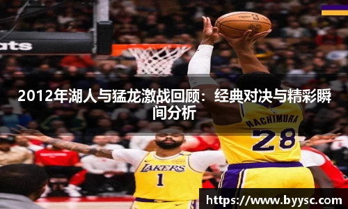 2012年湖人与猛龙激战回顾：经典对决与精彩瞬间分析